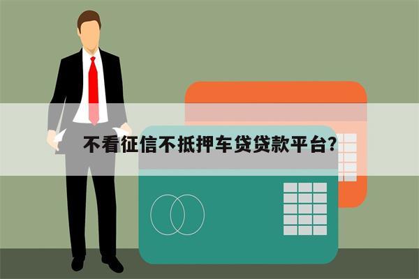 车抵押贷款哪个平台比较好不看征信(有哪些抵押车贷公司正规的)? (https://www.962900.com/) 知识问答 第1张