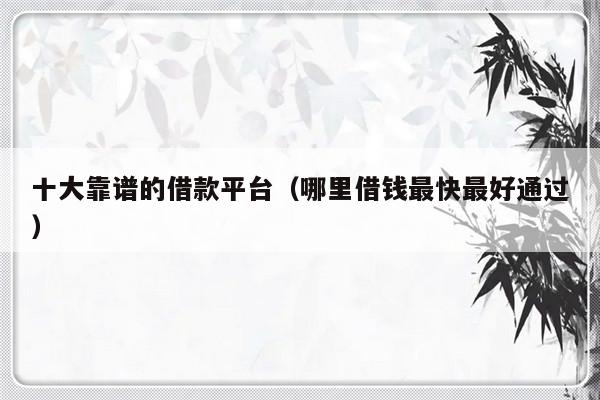 哪个平台一定能贷款(能贷款的平台有哪些)? (https://www.962900.com/) 知识问答 第1张